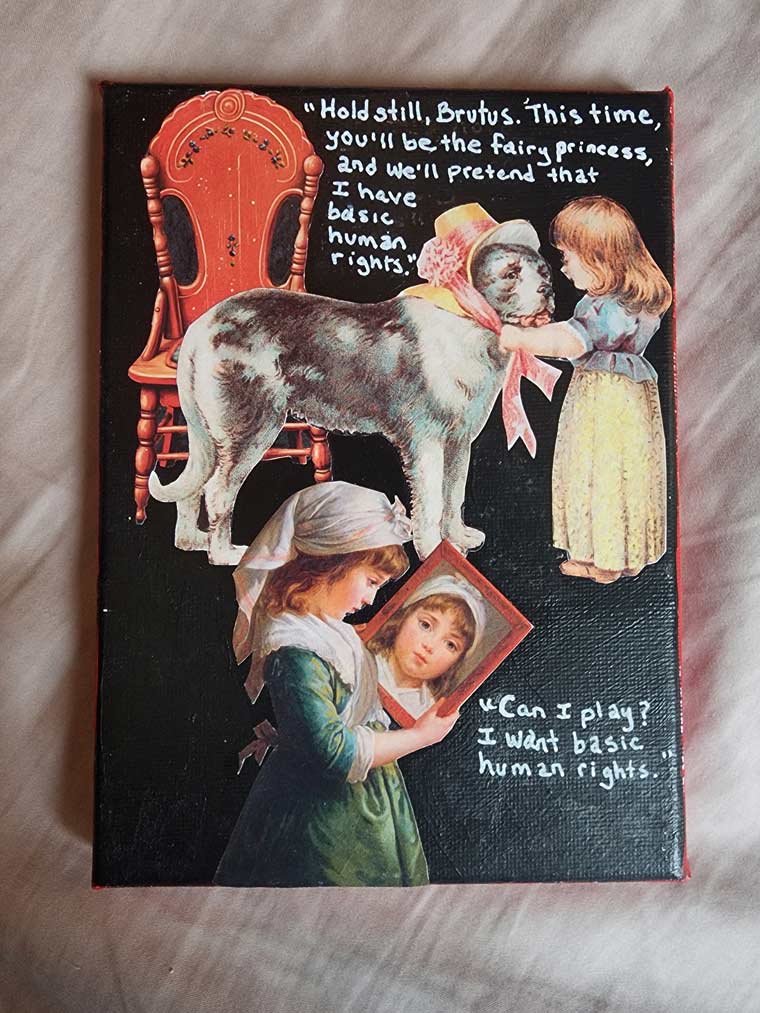 A vintage-style collage shows a seated person dressing a dog as a princess, with humorous text about pretending to have basic human rights.