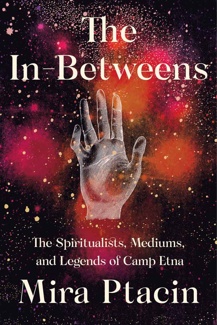 The In-Betweens: The Spiritualists, Mediums, and Legends of Camp Etna book cover image